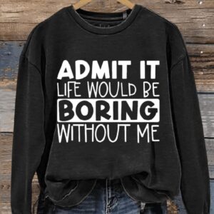 Funny Life Would Be Boring Without Me Letter Print Casual Sweatshirt