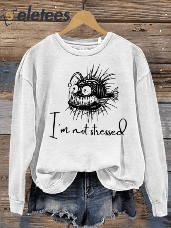 Funny Stressed Angler Fish Saying I’m Not Stressed Print Casual Sweatshirt