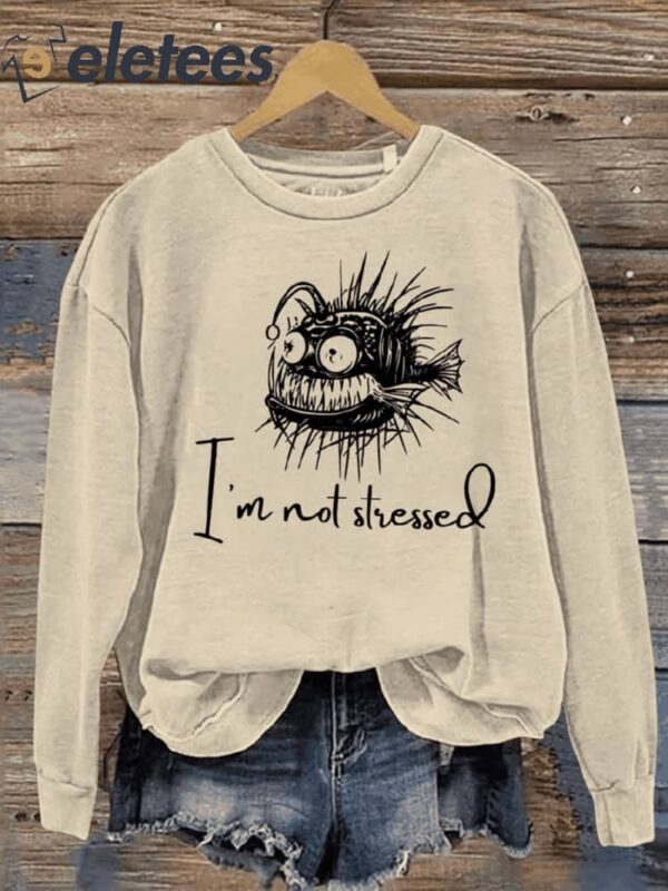 Funny Stressed Angler Fish Saying I’m Not Stressed Print Casual Sweatshirt