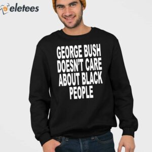George Bush Doesnt Care About Black People Shirt 4