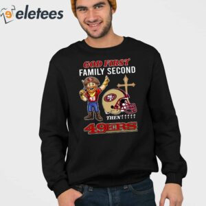 God First Family Second Then 49ers Shirt 3