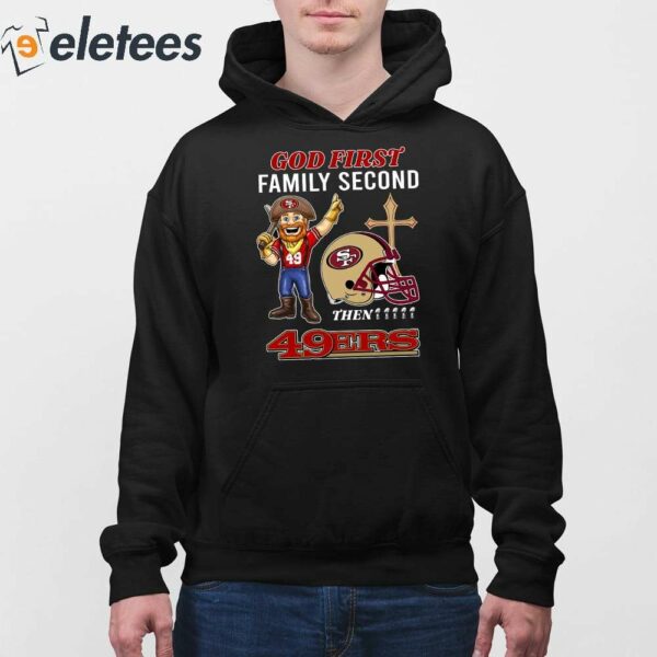 God First Family Second Then 49ers Shirt