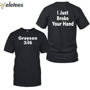 Grayson 3 16 I Just Broke Your Hand Shirt