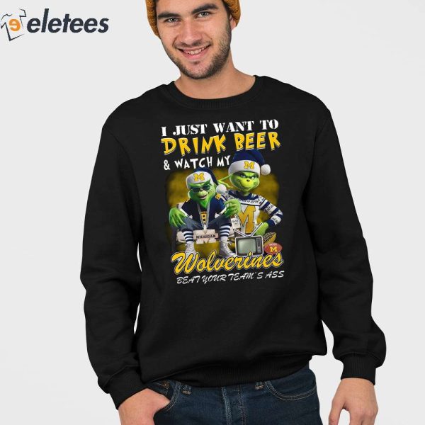 Grnch I Just Want To Drink Beer And Watch My Wolverines Beat Your Team’s Ass Shirt