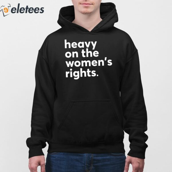 Heavy On The Women’s Right Shirt