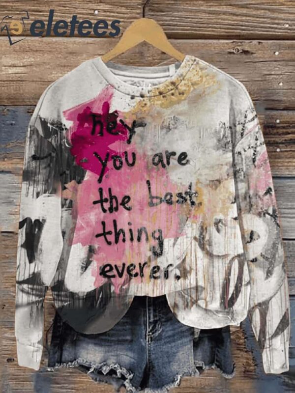 Hey You Are The Best Thing Everer Art Print Pattern Casual Sweatshirt