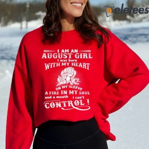 I Am A August Girl I Was Born With My Heart On My Sleeve A Fire In My Soul Sweatshirt 4