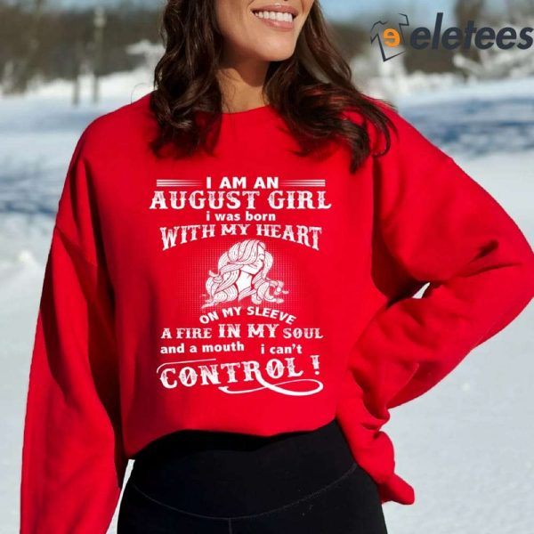 I Am A August Girl I Was Born With My Heart On My Sleeve A Fire In My Soul Sweatshirt
