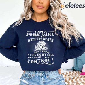 I Am A June Girl I Was Born With My Heart On My Sleeve A Fire In My Soul Sweatshirt 2