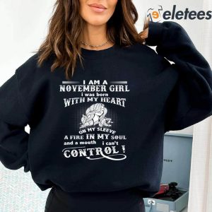 I Am A November Girl I Was Born With My Heart On My Sleeve A Fire In My Soul Sweatshirt