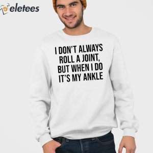 I Dont Always Roll A Joint But When I Do Its My Ankle Hoodie 3