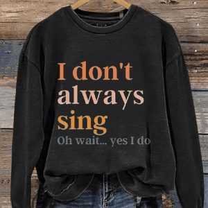 I Dont Always Sing Oh Wait Yes I Do Music Teacher Casual Print Sweatshirt