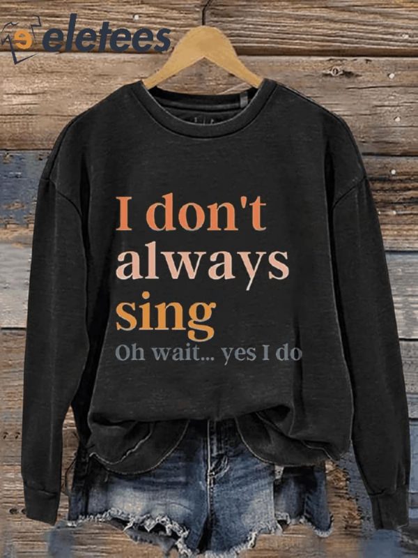 I Don’t Always Sing Oh Wait… Yes I Do Music Teacher Casual Print Sweatshirt
