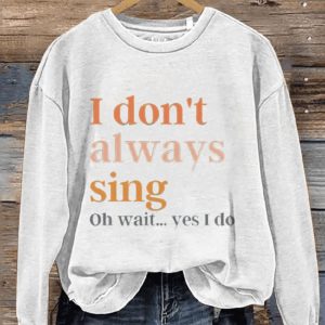 I Dont Always Sing Oh Wait Yes I Do Music Teacher Casual Print Sweatshirt1