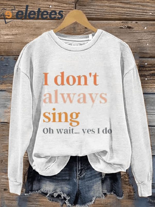 I Don’t Always Sing Oh Wait… Yes I Do Music Teacher Casual Print Sweatshirt