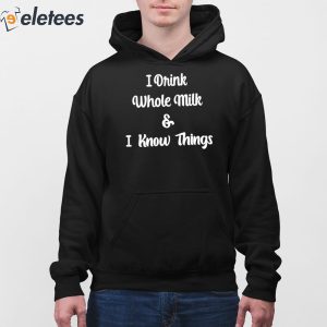 I Drink Whole Milk And I Know Things Shirt 4