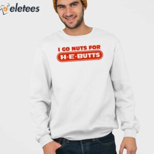I Go Nuts For H E Butts Shirt 2