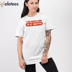 I Go Nuts For H E Butts Shirt 4