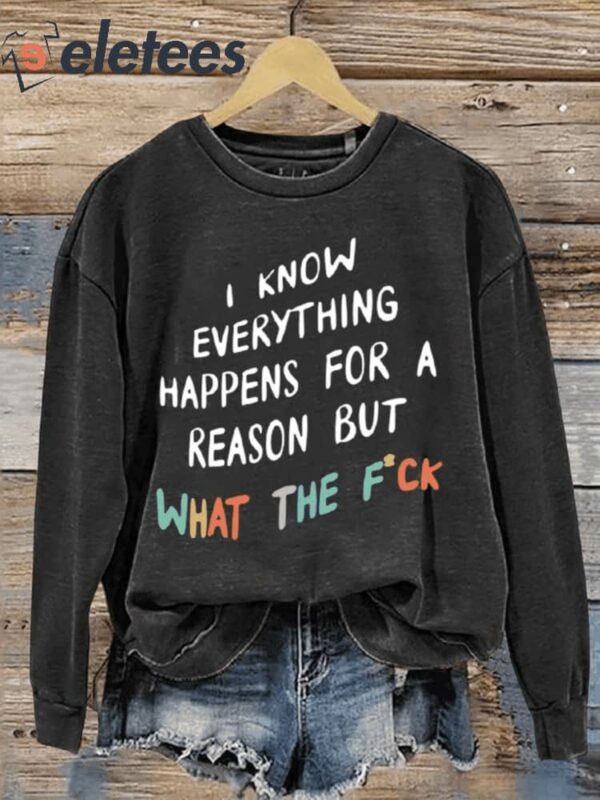 I Know Everything Happens For A Reason But What The F CK Casual Sweatshirt