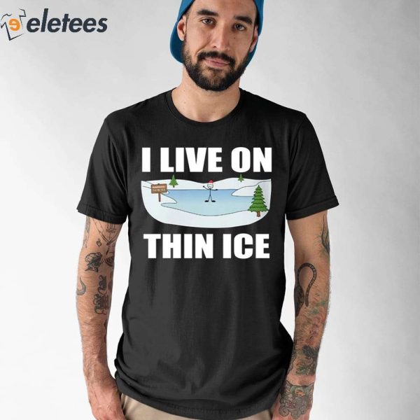 I Live On Thin Ice Shirt