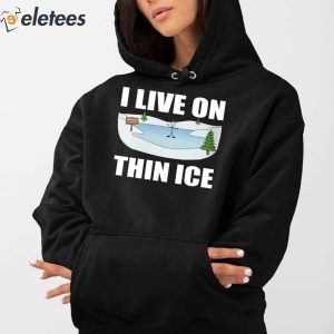I Live On Thin Ice Shirt 2