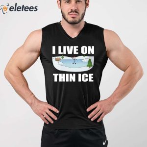 I Live On Thin Ice Shirt 3