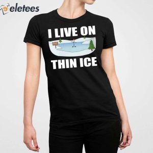 I Live On Thin Ice Shirt 4