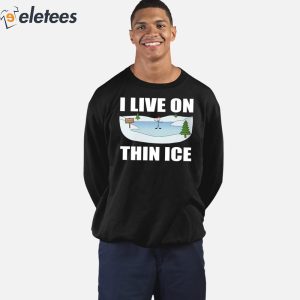 I Live On Thin Ice Shirt 5