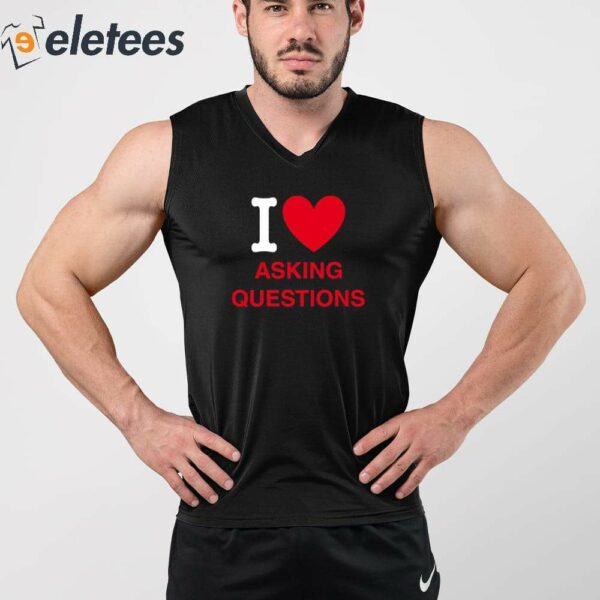I Love Asking Questions Shirt