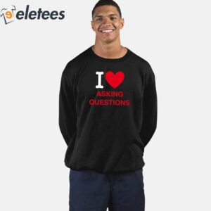 I Love Asking Questions Shirt 3