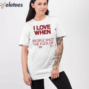I Love When People Shut The Fuck Up Shirt 2