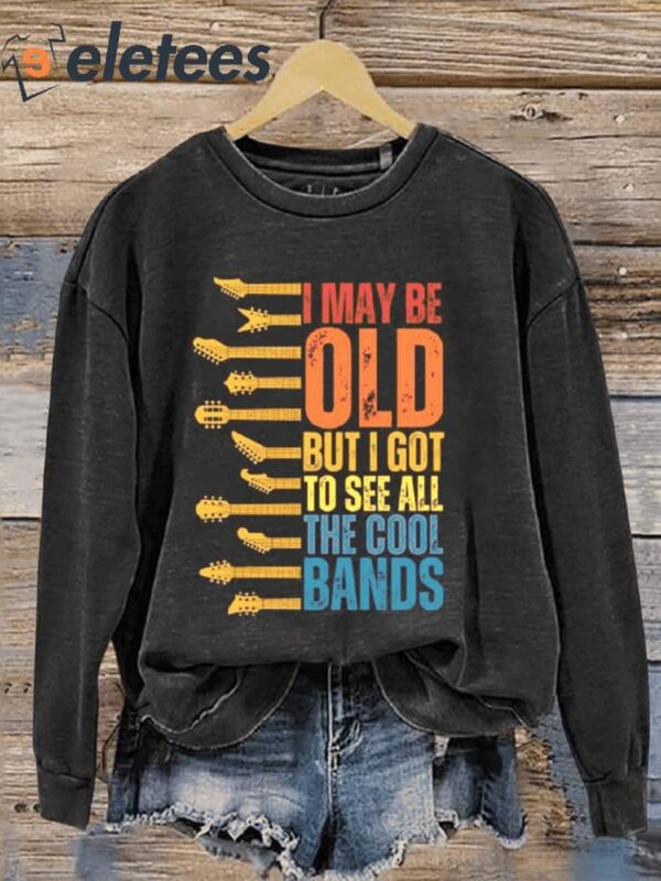 I May Be Old But I Got To See All The Cool Bands Casual Sweatshirt