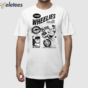 I Pop Wheelies To Escape 69 My Feelies Shred Til You're Dead Inside Shirt