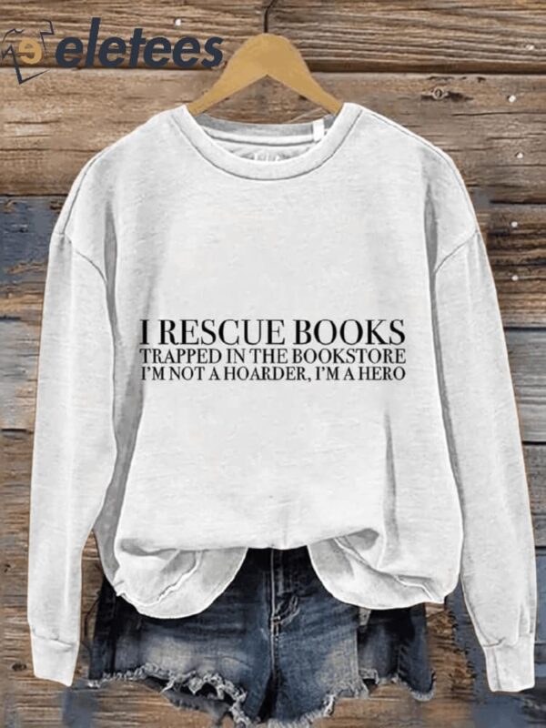 I Rescue Books Trapped In The Bookstore I’m Not A Hoarder I’m A Hero Funny Book Casual Print Sweatshirt