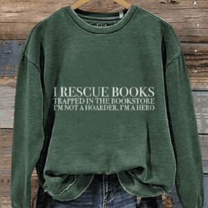 I Rescue Books Trapped In The Bookstore Im Not A Hoarder Im A Hero Funny Book Casual Print Sweatshirt2