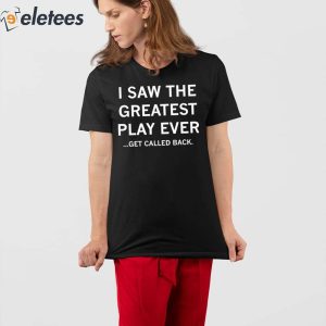 I Saw The Greatest Play Ever Get Called Back Shirt 2