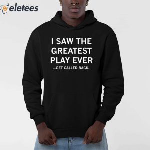 I Saw The Greatest Play Ever Get Called Back Shirt 3