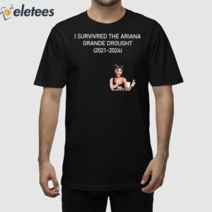 I Survived The Ariana Grande Drought 2021-2024 Shirt