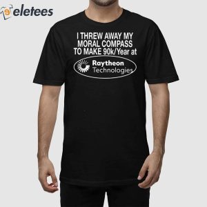 I Threw Away My Moral Compass To Make 90 Raytheon Technologies Shirt
