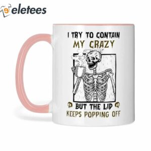 I Try To Contain My Crazy But The Lid Keeps Popping Off Skull Mug