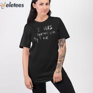 I Was Mature For My Age But I Was Still A Child Shirt 2
