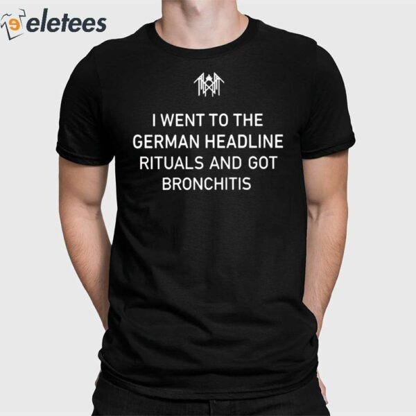 I Went To The German Headline Rituals And Got Bronchitis Shirt