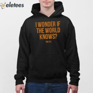 I Wonder If The World Knows Shirt 4
