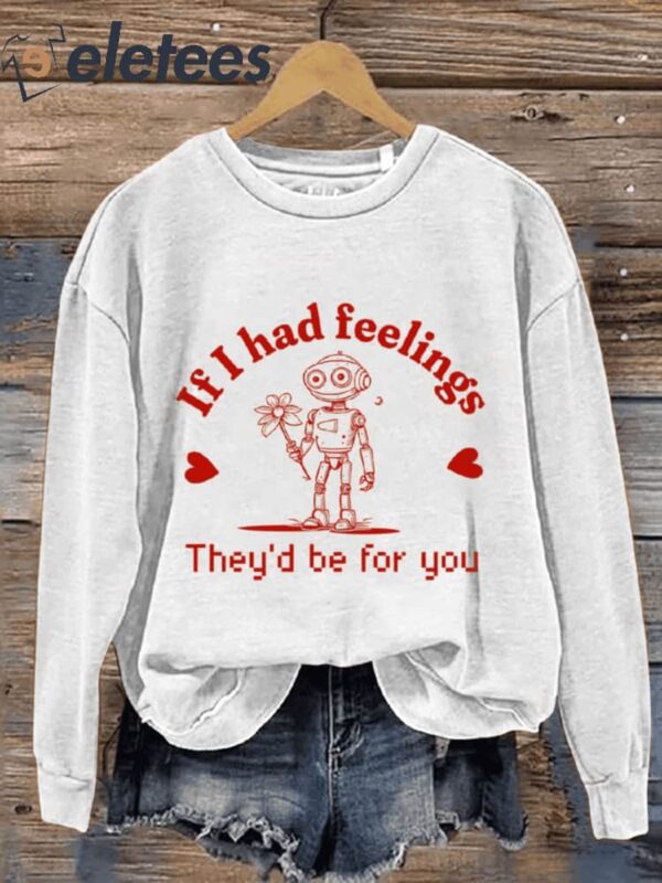 If I Had Feelings They’d Be For You Robot Valentine’s Day Casual Print Sweatshirt