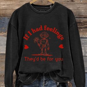If I Had Feelings Theyd Be For You Robot Valentines Day Casual Print Sweatshirt2