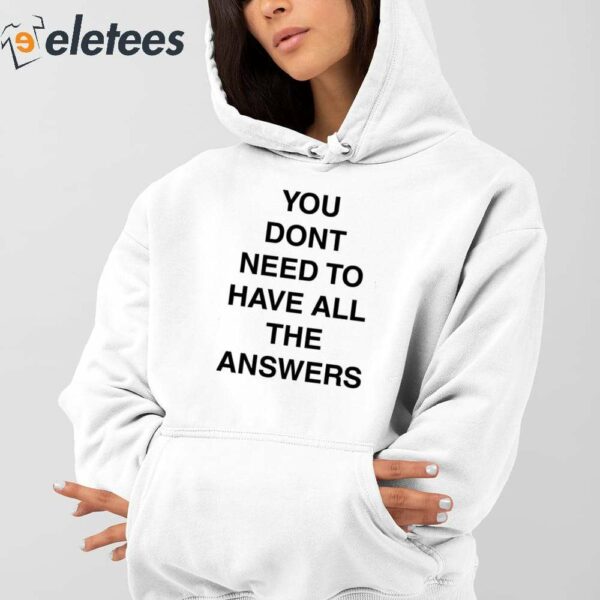You Don’t Need To Have All The Answers Shirt