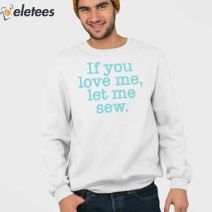 If You Love Me Let Me Sew Shirt 3