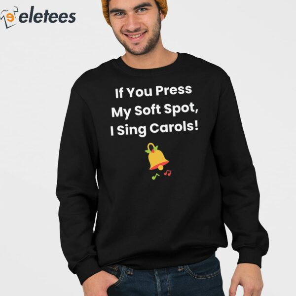 If You Press My Soft Spot I Sing Carols Shirt