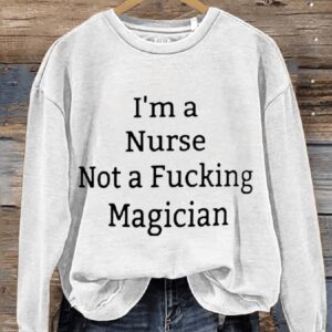 Im A Nurse Not A Magician Casual Print Sweatshirt1