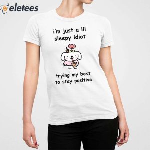 Im Just A Lil Sleep Idiot Trying My Best To Stay Positive Shirt 5